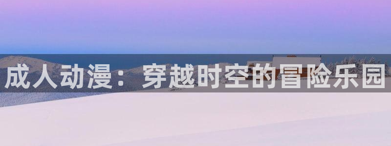 樱花动漫高清：成人动漫：穿越时空的冒险乐园