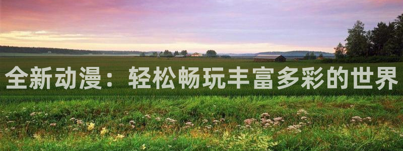 炎孕樱花动漫：全新动漫：轻松畅玩丰富多彩的世界